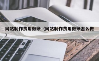 宁津网站制作费用做账（网站制作费用做账怎么做）