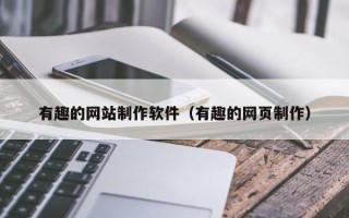 宁津有趣的网站制作软件（有趣的网页制作）