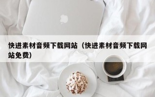 宁津快进素材音频下载网站（快进素材音频下载网站免费）