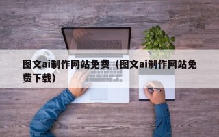 宁津图文ai制作网站免费（图文ai制作网站免费下载）