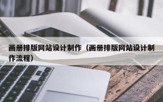 宁津画册排版网站设计制作（画册排版网站设计制作流程）